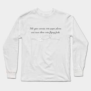 Fold your worries into paper planes and turn them into flying fucks Long Sleeve T-Shirt